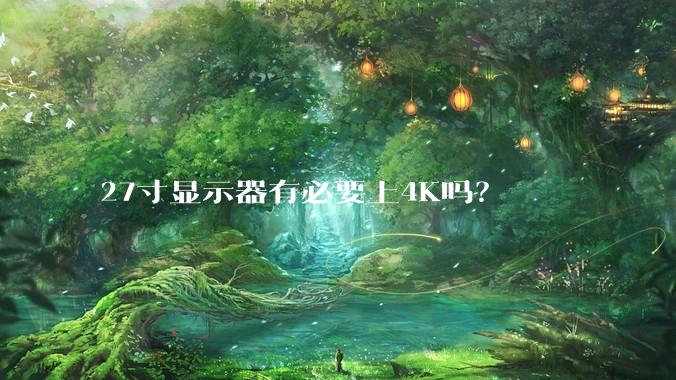 27寸显示器有必要上4K吗？