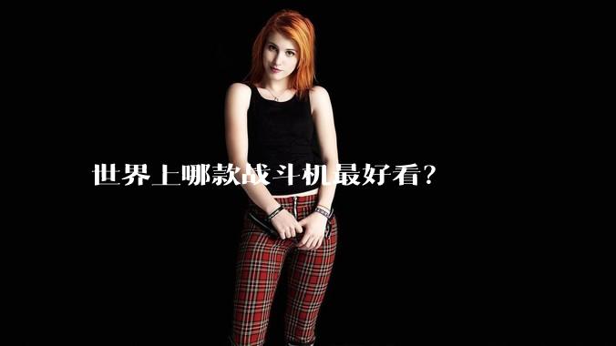 世界上哪款战斗机最好看？